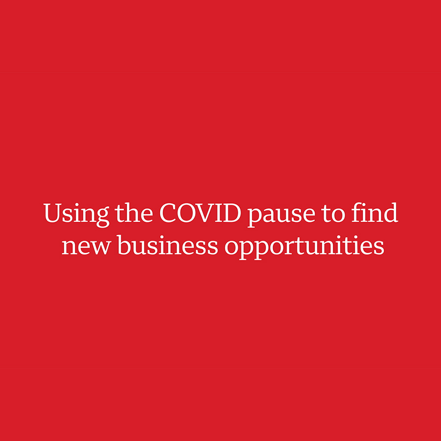 Using the COVID pause to find new business opportunities